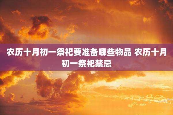 农历十月初一祭祀要准备哪些物品 农历十月初一祭祀禁忌