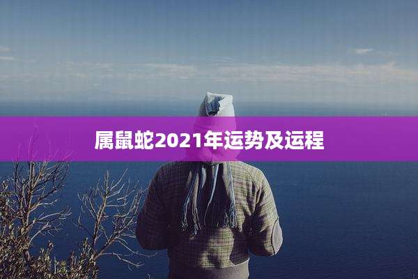 属鼠蛇2021年运势及运程