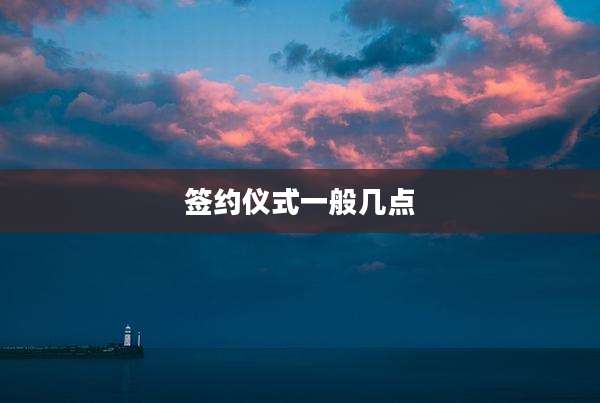 签约仪式一般几点