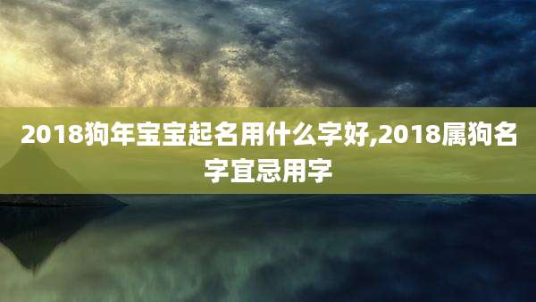 2018狗年宝宝起名用什么字好,2018属狗名字宜忌用字
