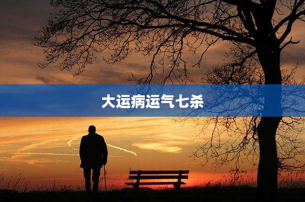 大运病运气七杀