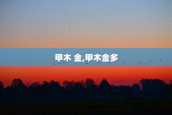 甲木 金,甲木金多