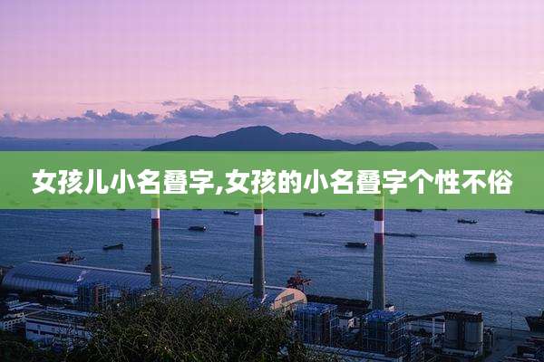 女孩儿小名叠字,女孩的小名叠字个性不俗