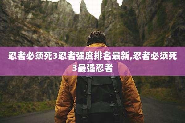 忍者必须死3忍者强度排名最新,忍者必须死3最强忍者