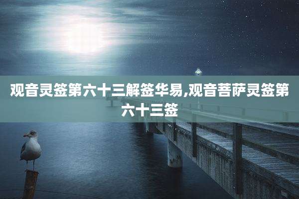 观音灵签第六十三解签华易,观音菩萨灵签第六十三签