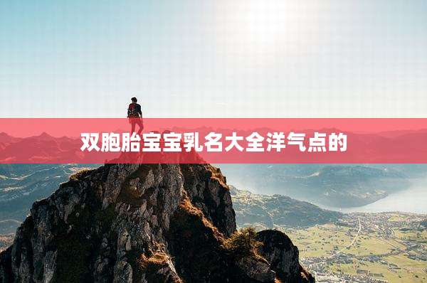 双胞胎宝宝乳名大全洋气点的