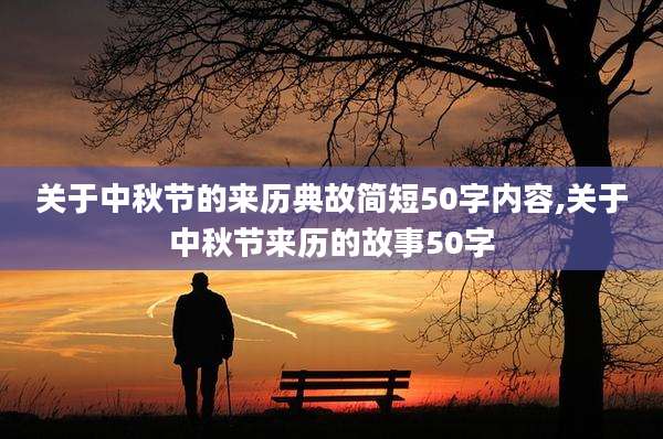 关于中秋节的来历典故简短50字内容,关于中秋节来历的故事50字