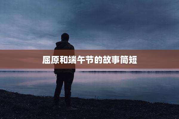 屈原和端午节的故事简短
