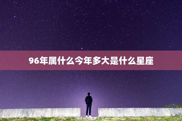 96年属什么今年多大是什么星座