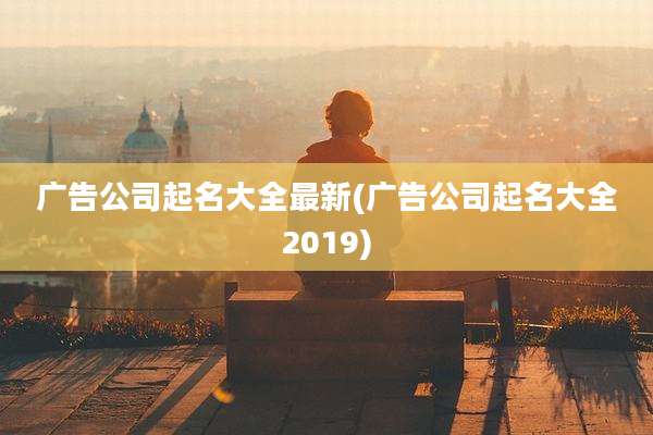 广告公司起名大全最新(广告公司起名大全2019)