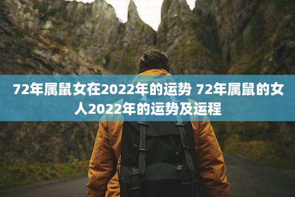 72年属鼠女在2022年的运势 72年属鼠的女人2022年的运势及运程