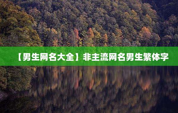 【男生网名大全】非主流网名男生繁体字