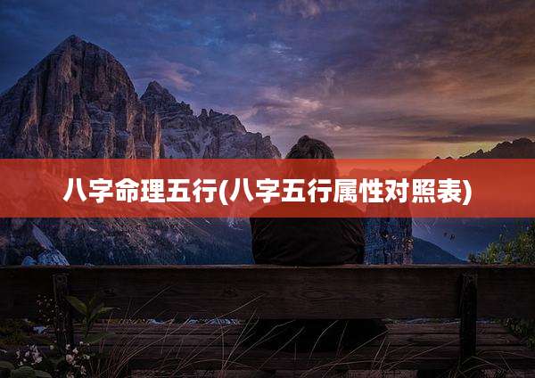 八字命理五行(八字五行属性对照表)