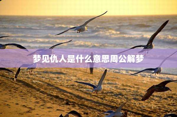 梦见仇人是什么意思周公解梦