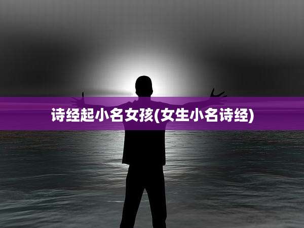 诗经起小名女孩(女生小名诗经)