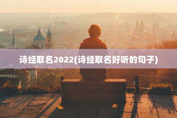 诗经取名2022(诗经取名好听的句子)