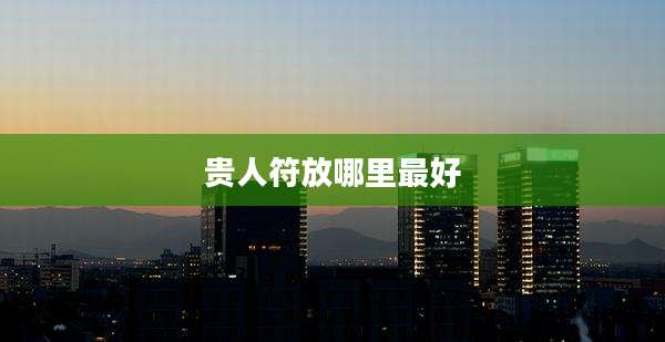 贵人符放哪里最好