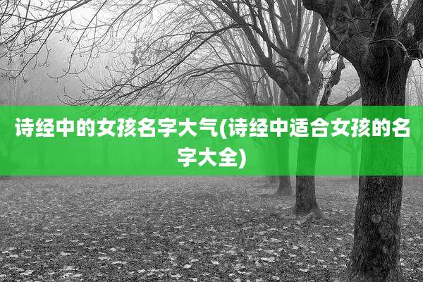 诗经中的女孩名字大气(诗经中适合女孩的名字大全)