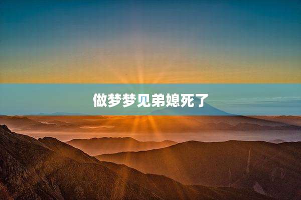 做梦梦见弟媳死了