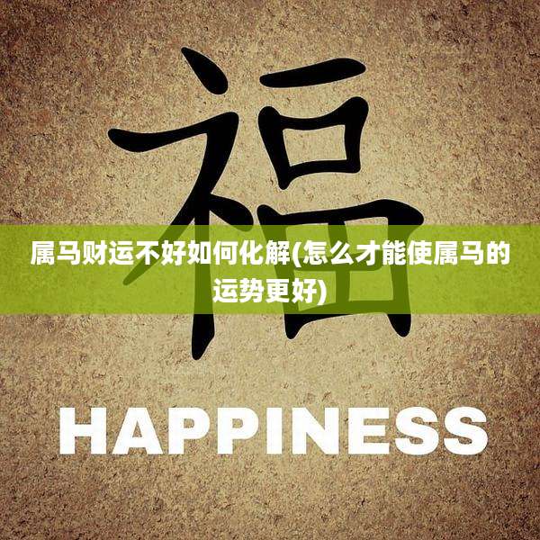 属马财运不好如何化解(怎么才能使属马的运势更好)