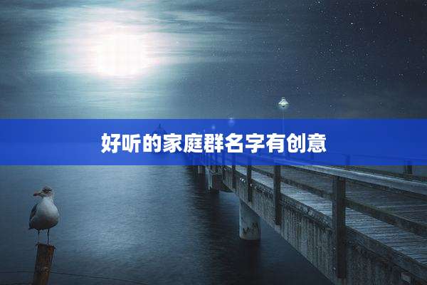 好听的家庭群名字有创意