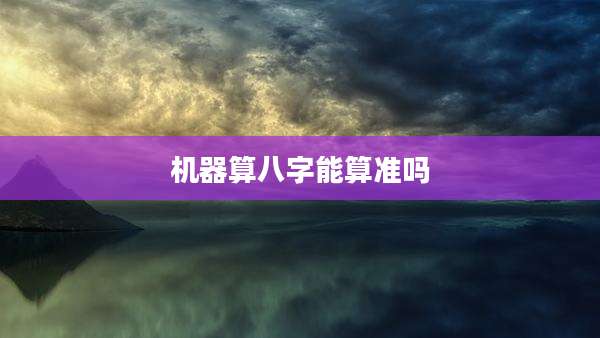 机器算八字能算准吗