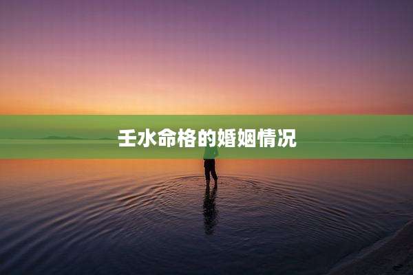 壬水命格的婚姻情况