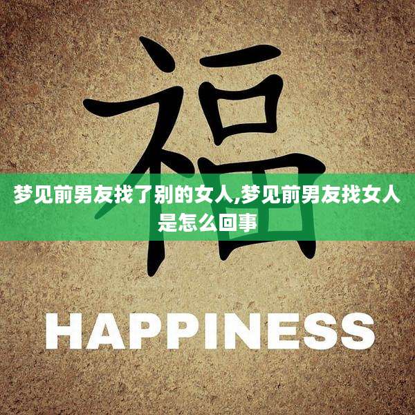 梦见前男友找了别的女人,梦见前男友找女人是怎么回事