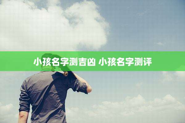 小孩名字测吉凶 小孩名字测评