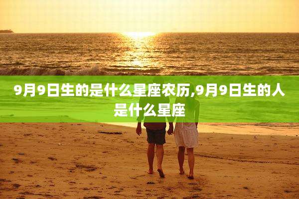 9月9日生的是什么星座农历,9月9日生的人是什么星座