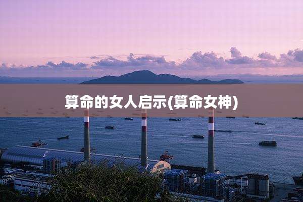 算命的女人启示(算命女神)