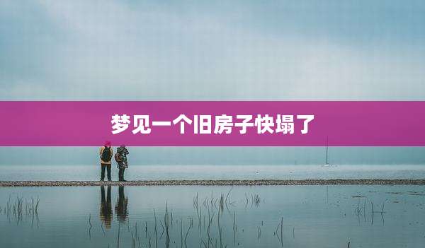 梦见一个旧房子快塌了