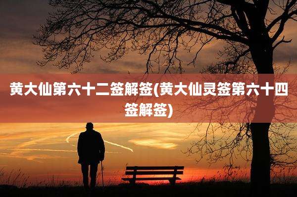 黄大仙第六十二签解签(黄大仙灵签第六十四签解签)