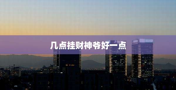 几点挂财神爷好一点