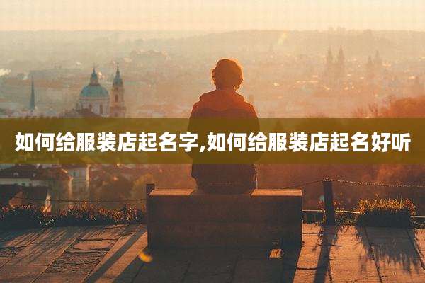 如何给服装店起名字,如何给服装店起名好听