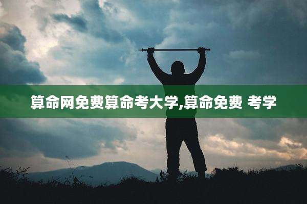 算命网免费算命考大学,算命免费 考学
