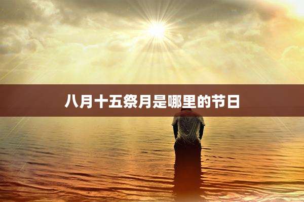 八月十五祭月是哪里的节日