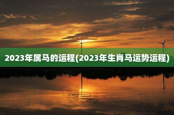 2023年属马的运程(2023年生肖马运势运程)