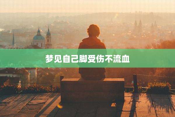 梦见自己脚受伤不流血