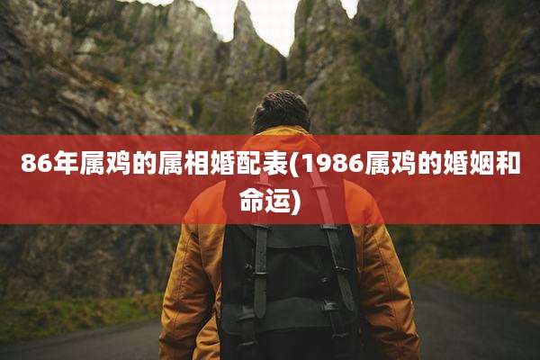 86年属鸡的属相婚配表(1986属鸡的婚姻和命运)