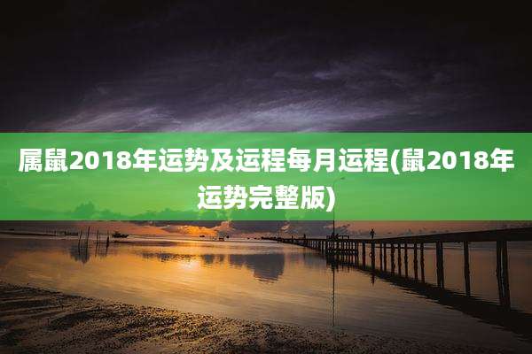 属鼠2018年运势及运程每月运程(鼠2018年运势完整版)