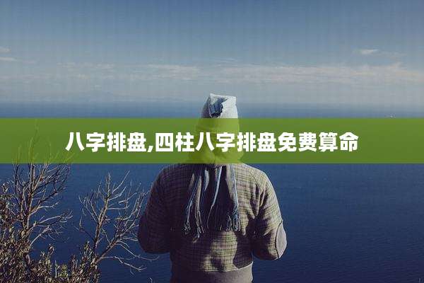 八字排盘,四柱八字排盘免费算命