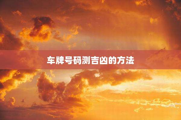 车牌号码测吉凶的方法