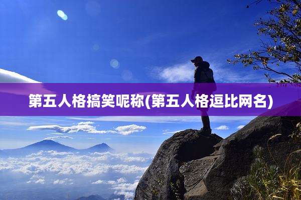 第五人格搞笑呢称(第五人格逗比网名)