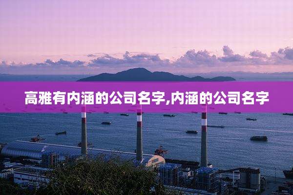 高雅有内涵的公司名字,内涵的公司名字