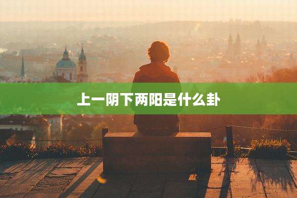 上一阴下两阳是什么卦