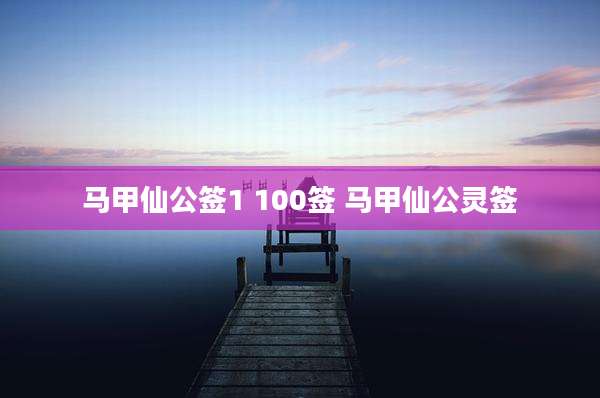 马甲仙公签1 100签 马甲仙公灵签