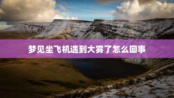 梦见坐飞机遇到大雾了怎么回事