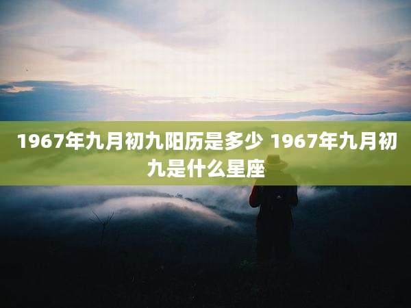 1967年九月初九阳历是多少 1967年九月初九是什么星座