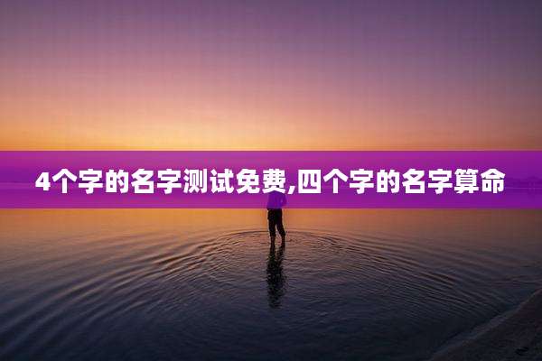 4个字的名字测试免费,四个字的名字算命